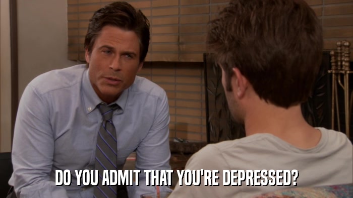 DO YOU ADMIT THAT YOU'RE DEPRESSED?  