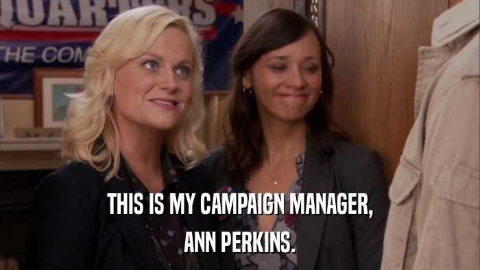 THIS IS MY CAMPAIGN MANAGER, ANN PERKINS. 