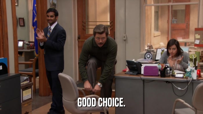 GOOD CHOICE.  