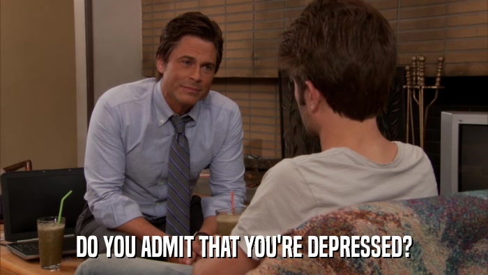 DO YOU ADMIT THAT YOU'RE DEPRESSED?  