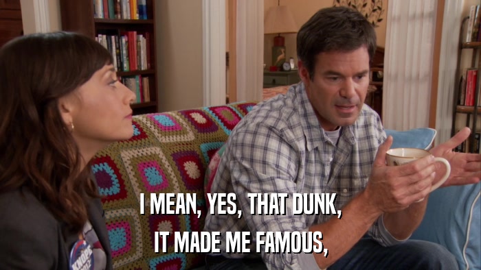 I MEAN, YES, THAT DUNK, IT MADE ME FAMOUS, 