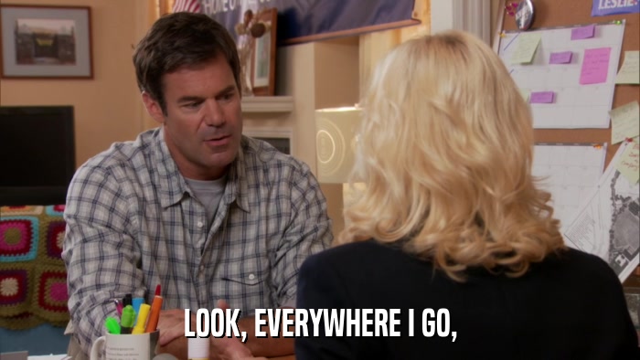 LOOK, EVERYWHERE I GO,  