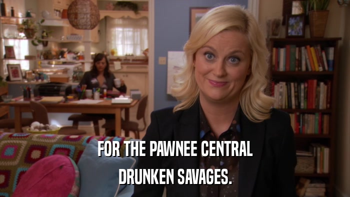 FOR THE PAWNEE CENTRAL DRUNKEN SAVAGES. 