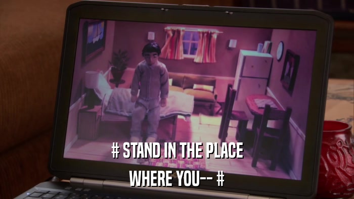 # STAND IN THE PLACE WHERE YOU-- # 