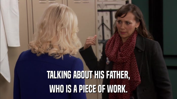 TALKING ABOUT HIS FATHER, WHO IS A PIECE OF WORK. 
