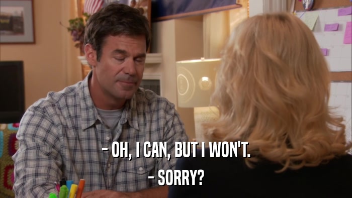- OH, I CAN, BUT I WON'T. - SORRY? 