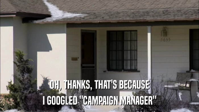 OH, THANKS, THAT'S BECAUSE I GOOGLED 