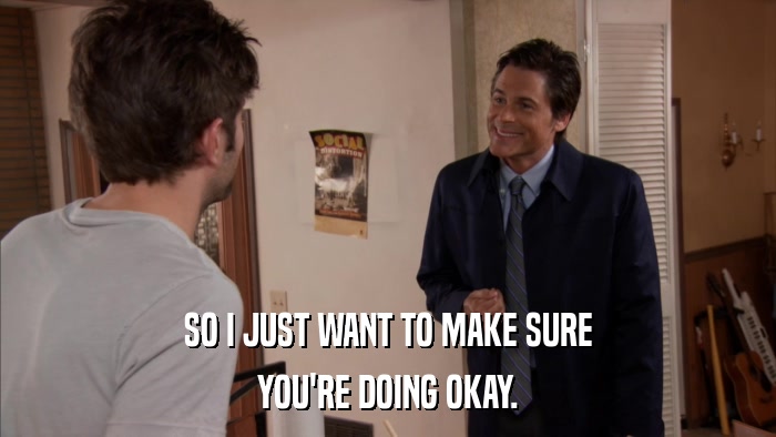 SO I JUST WANT TO MAKE SURE YOU'RE DOING OKAY. 