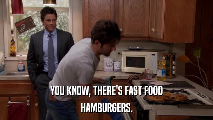 YOU KNOW, THERE'S FAST FOOD HAMBURGERS. 