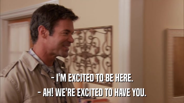 - I'M EXCITED TO BE HERE. - AH! WE'RE EXCITED TO HAVE YOU. 