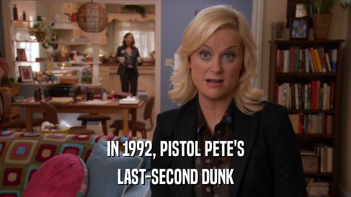 IN 1992, PISTOL PETE'S LAST-SECOND DUNK 