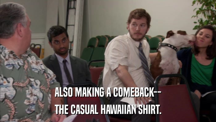 ALSO MAKING A COMEBACK-- THE CASUAL HAWAIIAN SHIRT. 