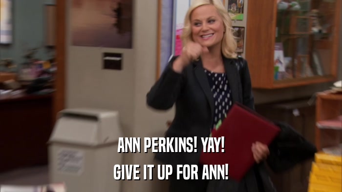 ANN PERKINS! YAY! GIVE IT UP FOR ANN! 