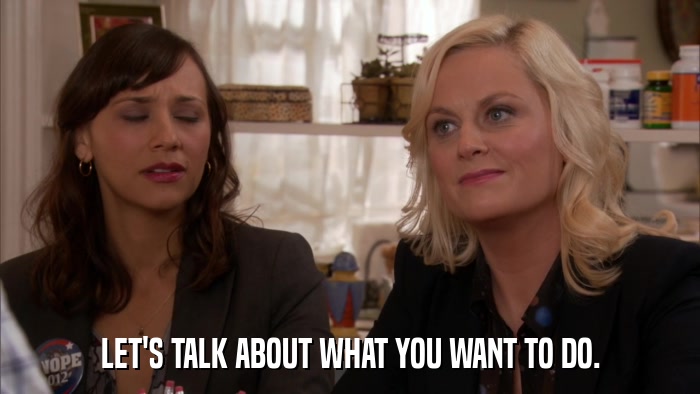 LET'S TALK ABOUT WHAT YOU WANT TO DO.  