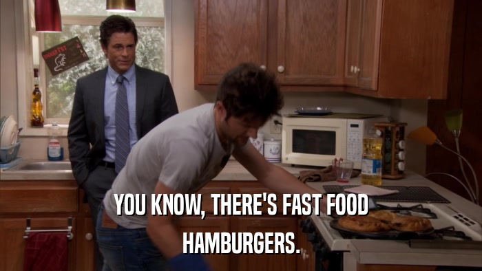 YOU KNOW, THERE'S FAST FOOD HAMBURGERS. 