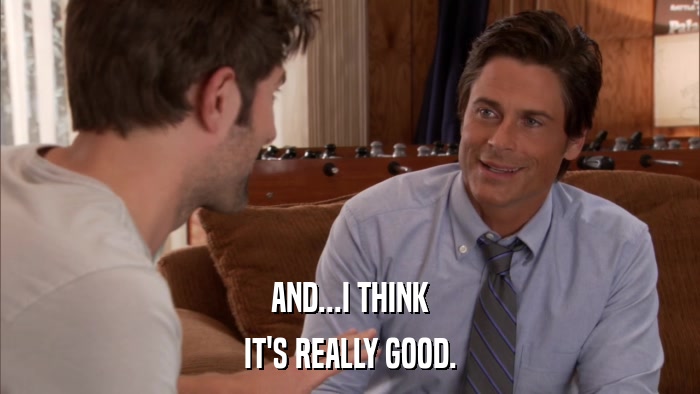 AND...I THINK IT'S REALLY GOOD. 