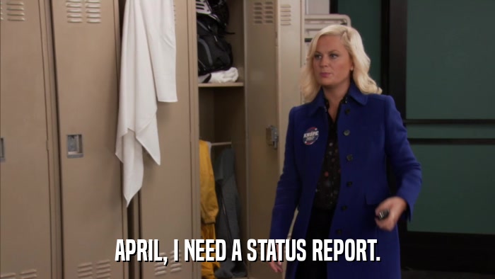 APRIL, I NEED A STATUS REPORT.  