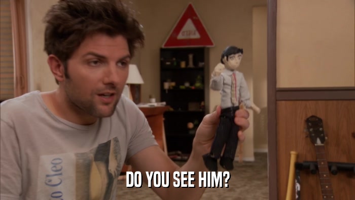 DO YOU SEE HIM?  