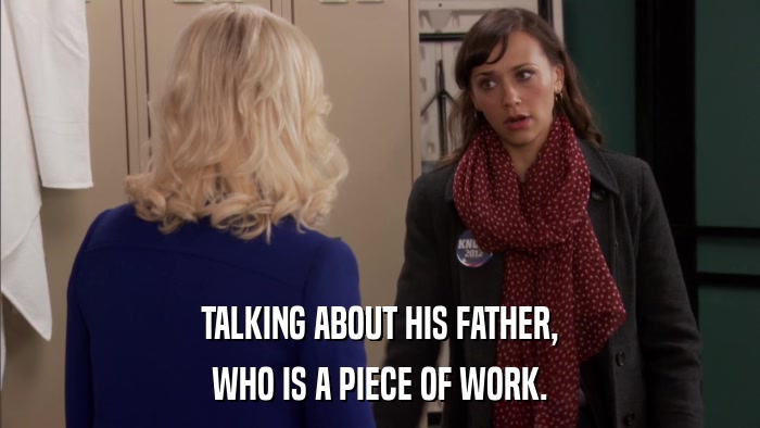 TALKING ABOUT HIS FATHER, WHO IS A PIECE OF WORK. 