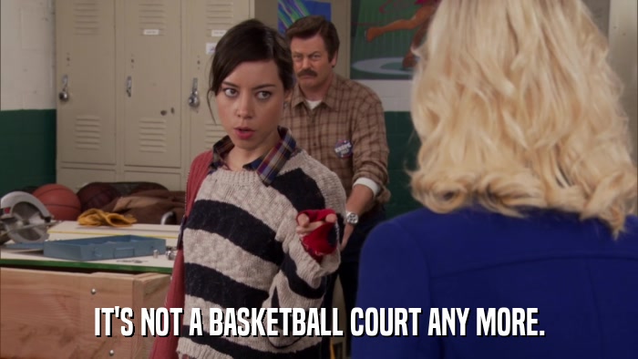 IT'S NOT A BASKETBALL COURT ANY MORE.  