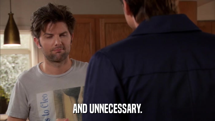 AND UNNECESSARY.  