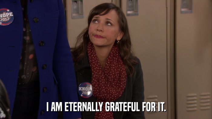 I AM ETERNALLY GRATEFUL FOR IT.  