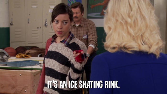 IT'S AN ICE SKATING RINK.  