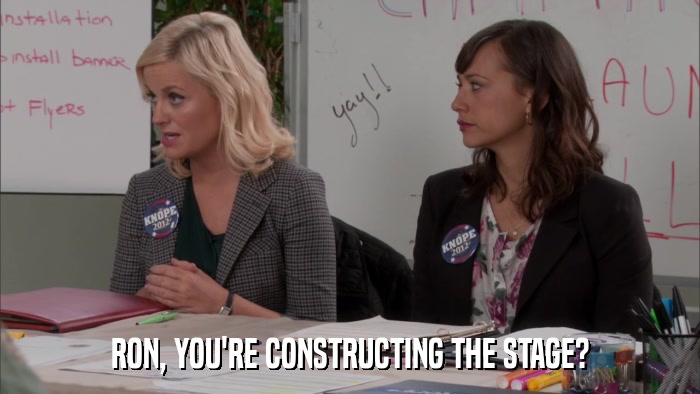 RON, YOU'RE CONSTRUCTING THE STAGE?  