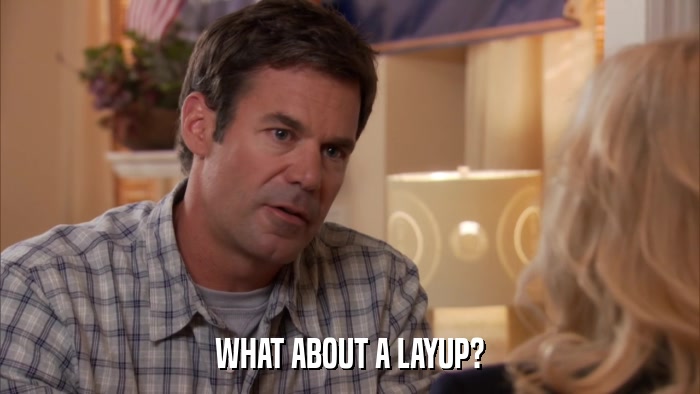 WHAT ABOUT A LAYUP?  