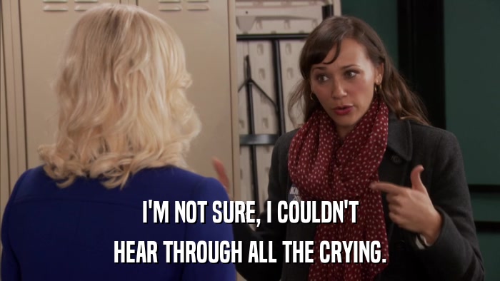 I'M NOT SURE, I COULDN'T HEAR THROUGH ALL THE CRYING. 