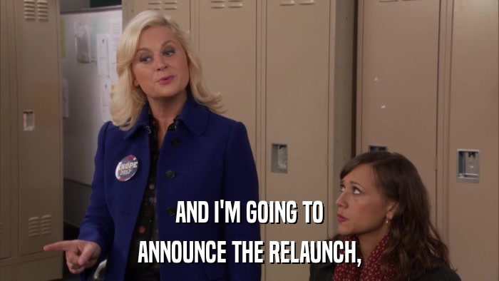 AND I'M GOING TO ANNOUNCE THE RELAUNCH, 