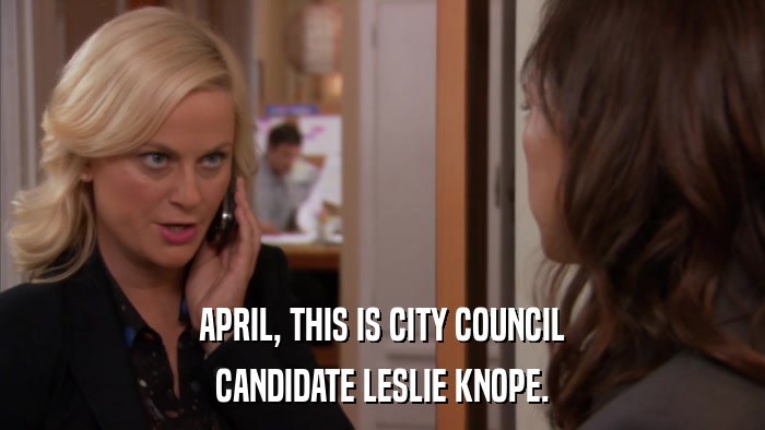 APRIL, THIS IS CITY COUNCIL CANDIDATE LESLIE KNOPE. 