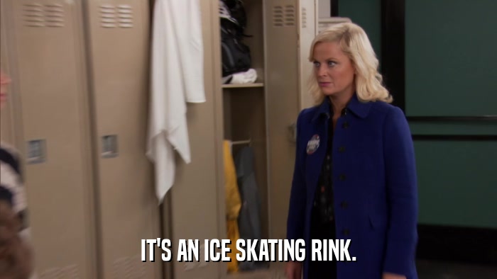 IT'S AN ICE SKATING RINK.  