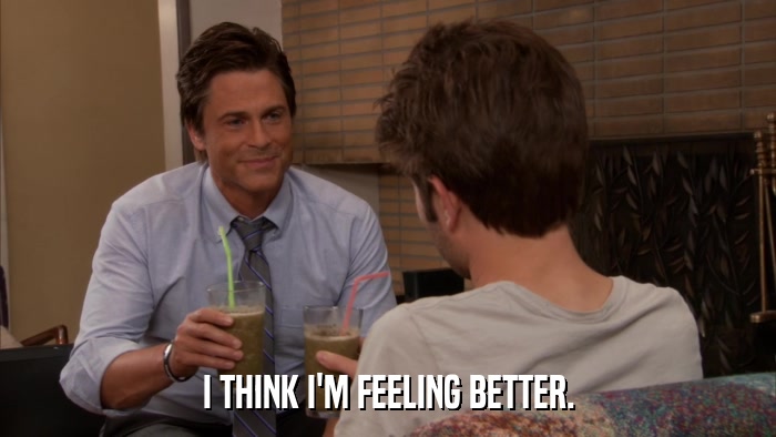 I THINK I'M FEELING BETTER.  