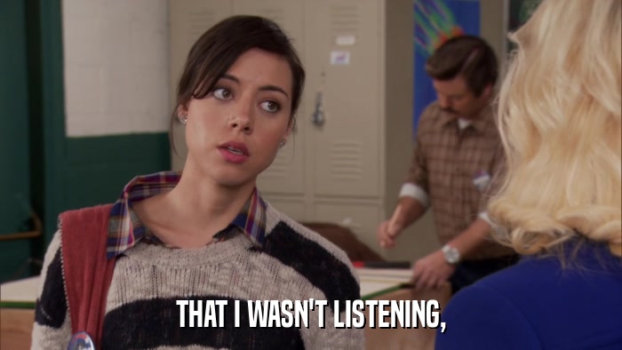 THAT I WASN'T LISTENING,  