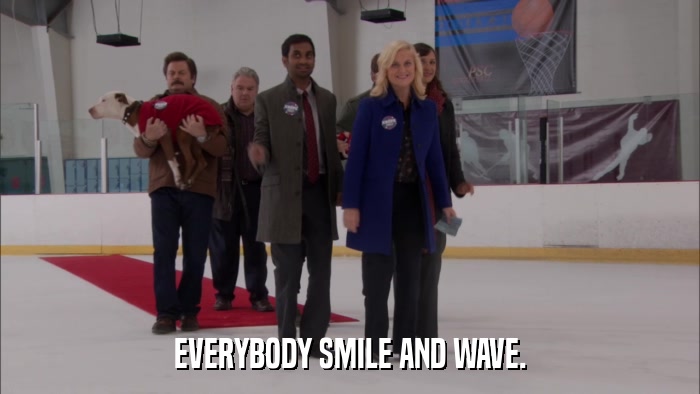 EVERYBODY SMILE AND WAVE.  