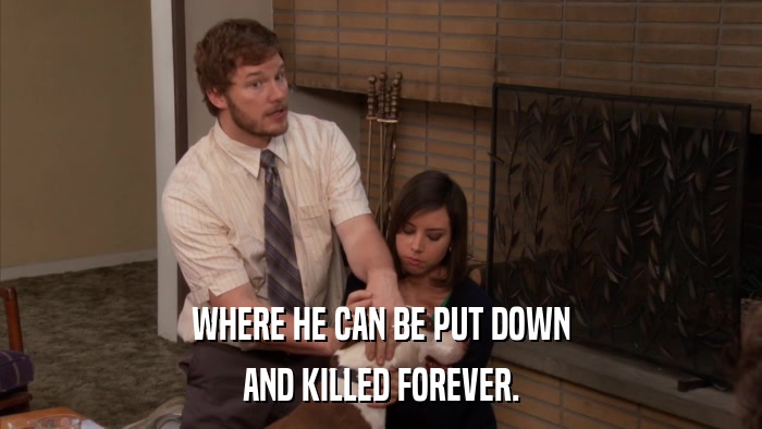 WHERE HE CAN BE PUT DOWN AND KILLED FOREVER. 