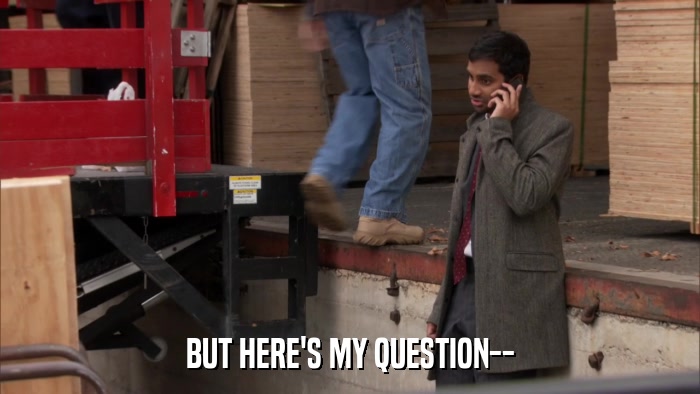 BUT HERE'S MY QUESTION--  