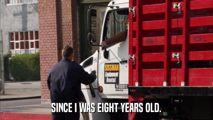 SINCE I WAS EIGHT YEARS OLD.  