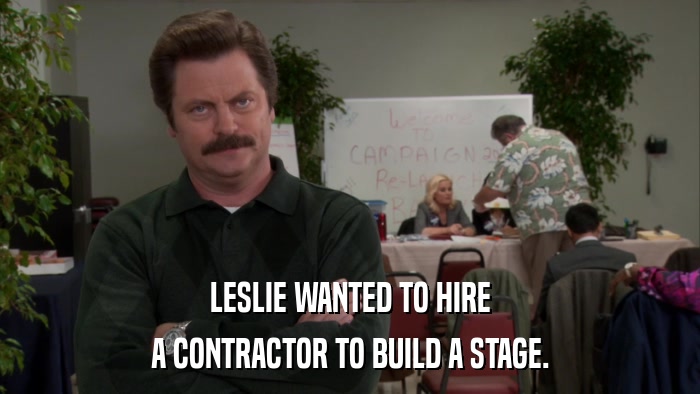 LESLIE WANTED TO HIRE A CONTRACTOR TO BUILD A STAGE. 