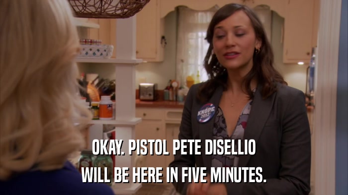 OKAY. PISTOL PETE DISELLIO WILL BE HERE IN FIVE MINUTES. 