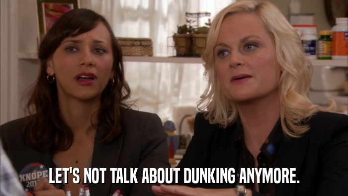 LET'S NOT TALK ABOUT DUNKING ANYMORE.  