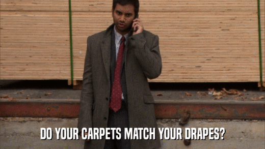 DO YOUR CARPETS MATCH YOUR DRAPES?  