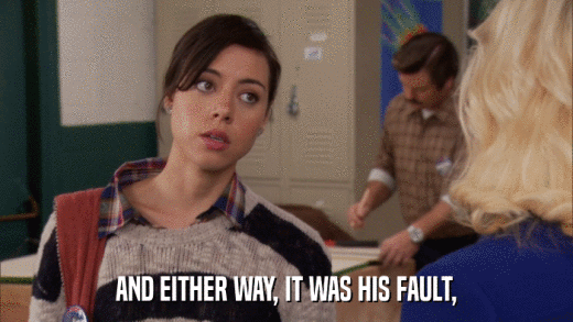AND EITHER WAY, IT WAS HIS FAULT,  
