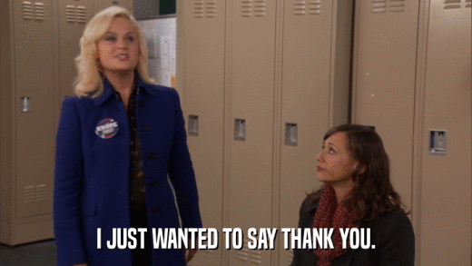 I JUST WANTED TO SAY THANK YOU.  