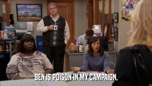 BEN IS POISON IN MY CAMPAIGN.  