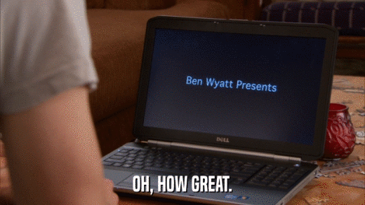 OH, HOW GREAT.  