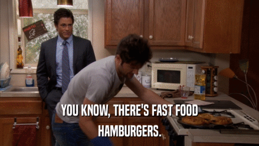 YOU KNOW, THERE'S FAST FOOD HAMBURGERS. 
