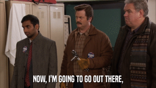 NOW, I'M GOING TO GO OUT THERE,  