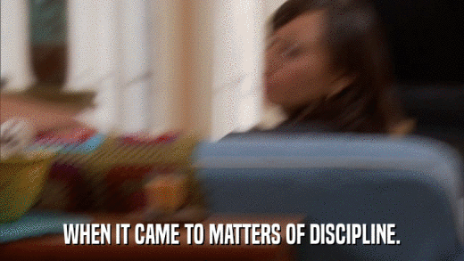 WHEN IT CAME TO MATTERS OF DISCIPLINE.  